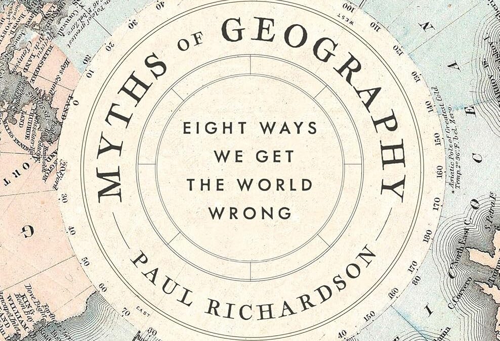 Myths of Geography: An Insightful Exploration of World Maps, Borders, and Civilizations―Debunking Long-Held Assumptions and Unraveling the True History of the World