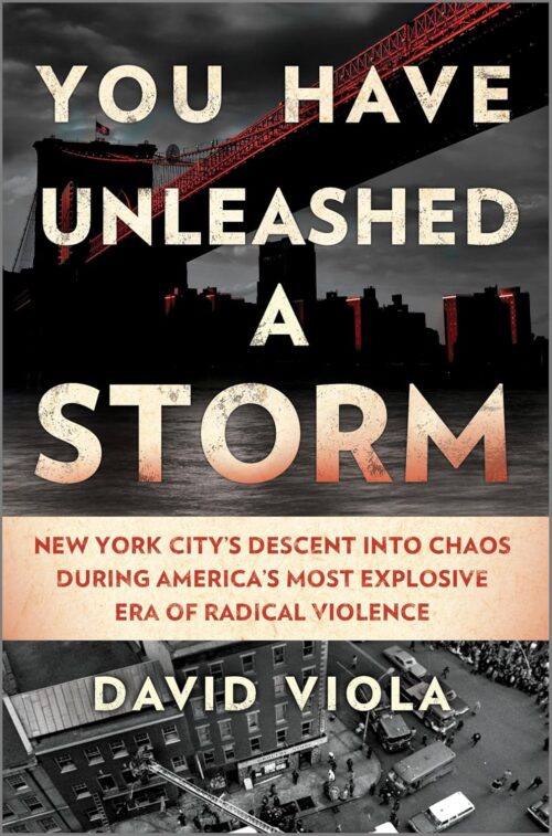 You Have Unleashed a Storm: A Descent into Chaos During America’s Most Explosive Era of Radical Violence―A Revealing Account of Domestic Terrorism and ... Radicalism in '60s and '70s New York City