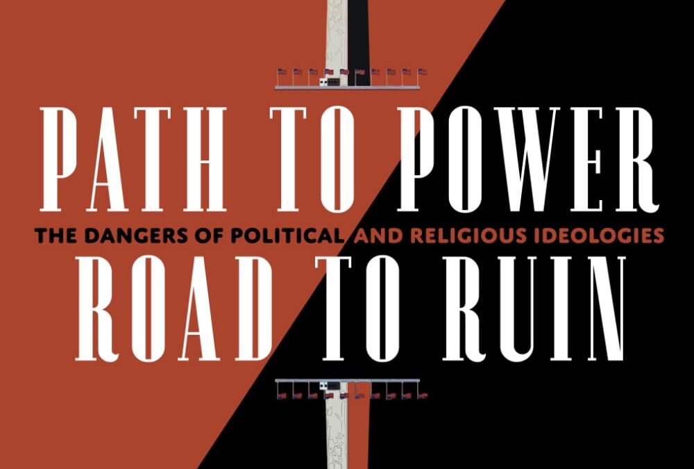 Path To Power, Road To Ruin, The Dangers of Religious and Political Ideologies
