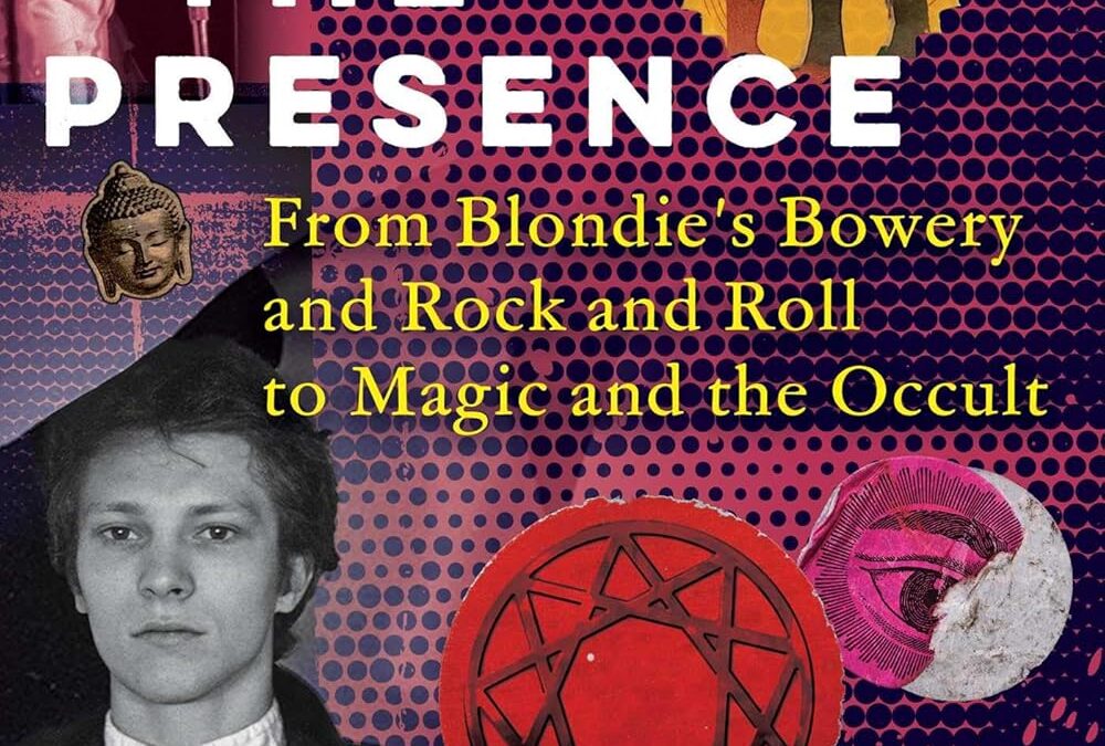 Touched by the Presence: From Blondie’s Bowery and Rock and Roll to Magic and the Occult