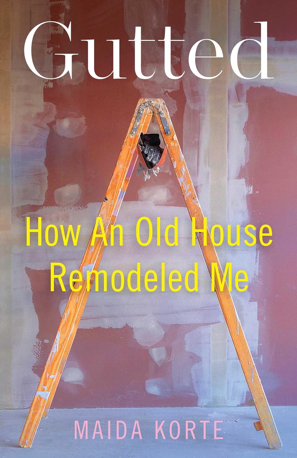 Gutted: How an Old House Remodeled Me