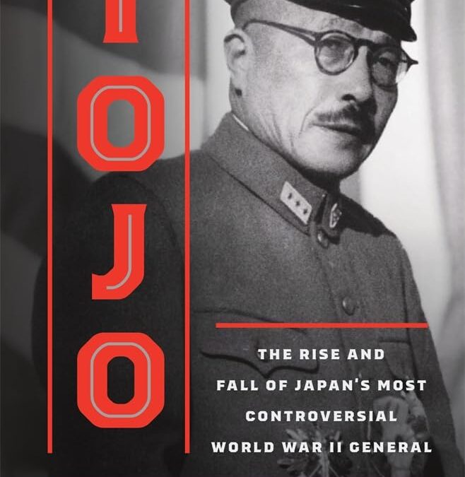 Tojo: The Rise and Fall of Japan’s Most Controversial World War II General